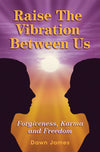 Raise the vibration between us: Forgiveness, Karma and Freedom